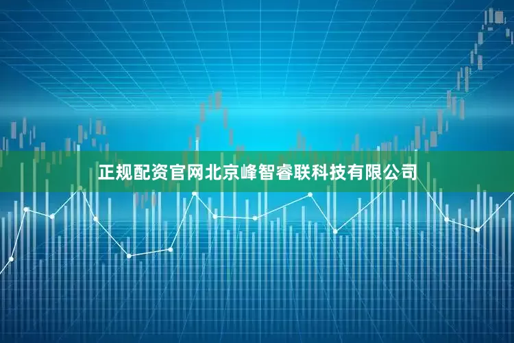 正规配资官网北京峰智睿联科技有限公司