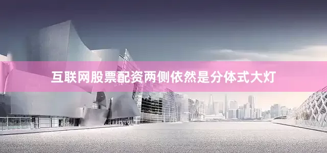 互联网股票配资两侧依然是分体式大灯